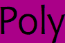 Poly